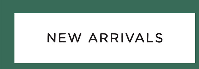 NEW ARRIVALS