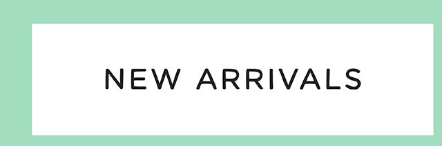NEW ARRIVALS