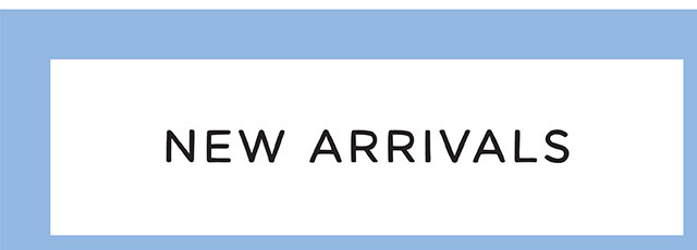 NEW ARRIVALS