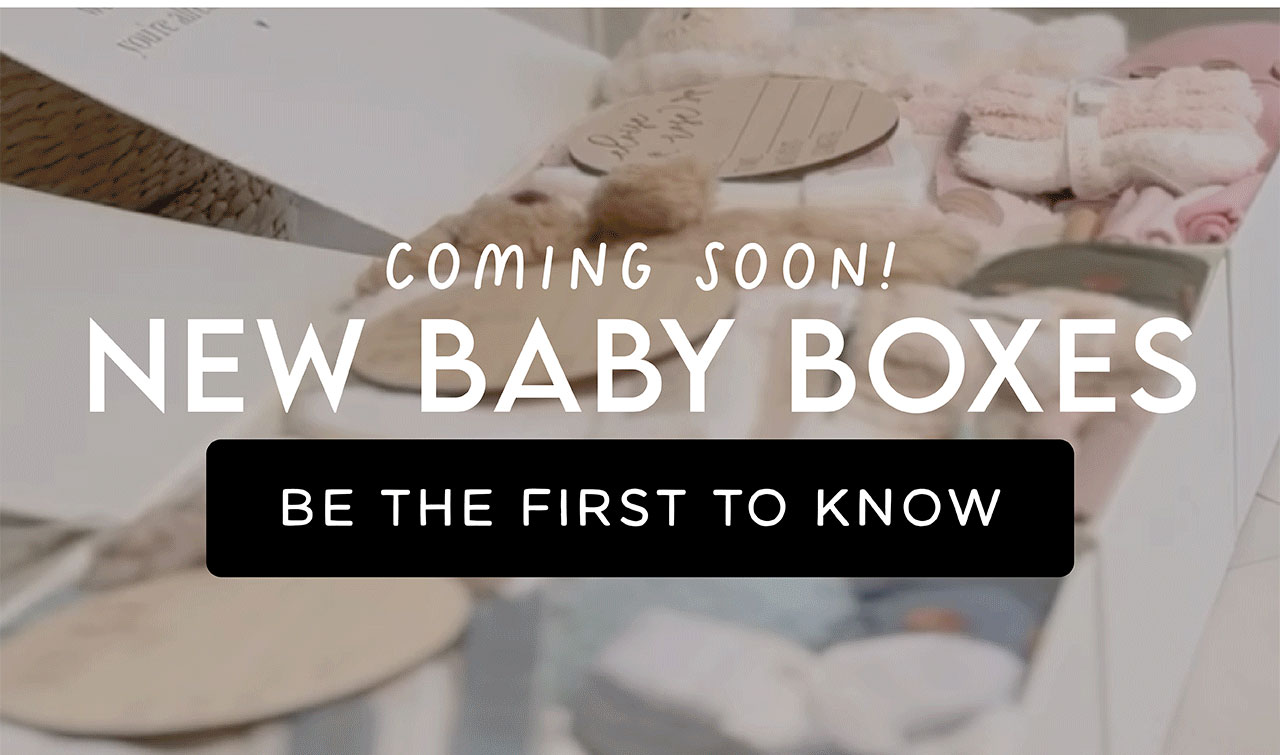 COMING SOON! NEW BABY BOXES | BE THE FIRST TO KNOW