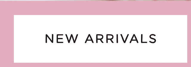 NEW ARRIVALS