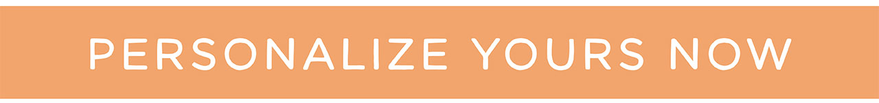 PERSONALIZE YOURS NOW