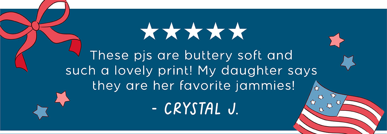 these PJs are buttery soft and such a lovely print! My daughter says they are her favorite jammies! - Crystal J.