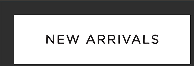 NEW ARRIVALS