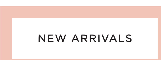 NEW ARRIVALS