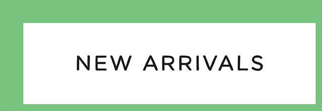 NEW ARRIVALS
