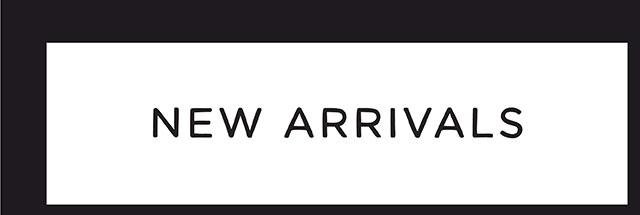 NEW ARRIVALS