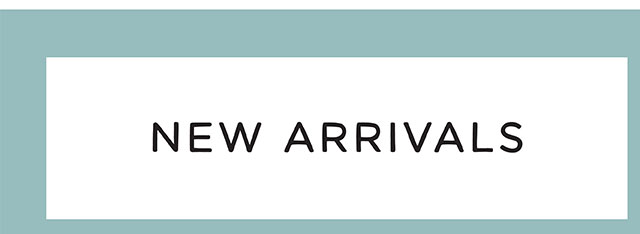 NEW ARRIVALS