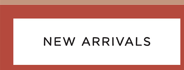 NEW ARRIVALS