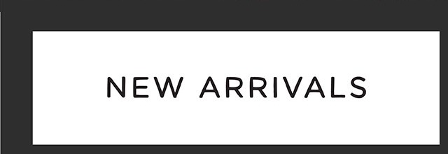 NEW ARRIVALS