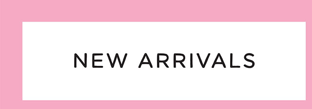 NEW ARRIVALS