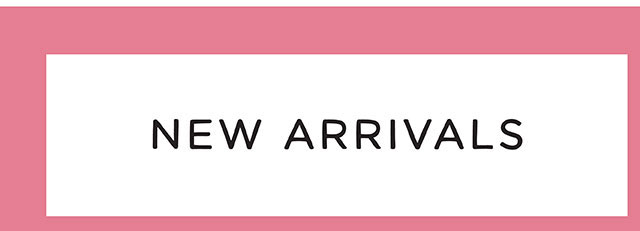 NEW ARRIVALS