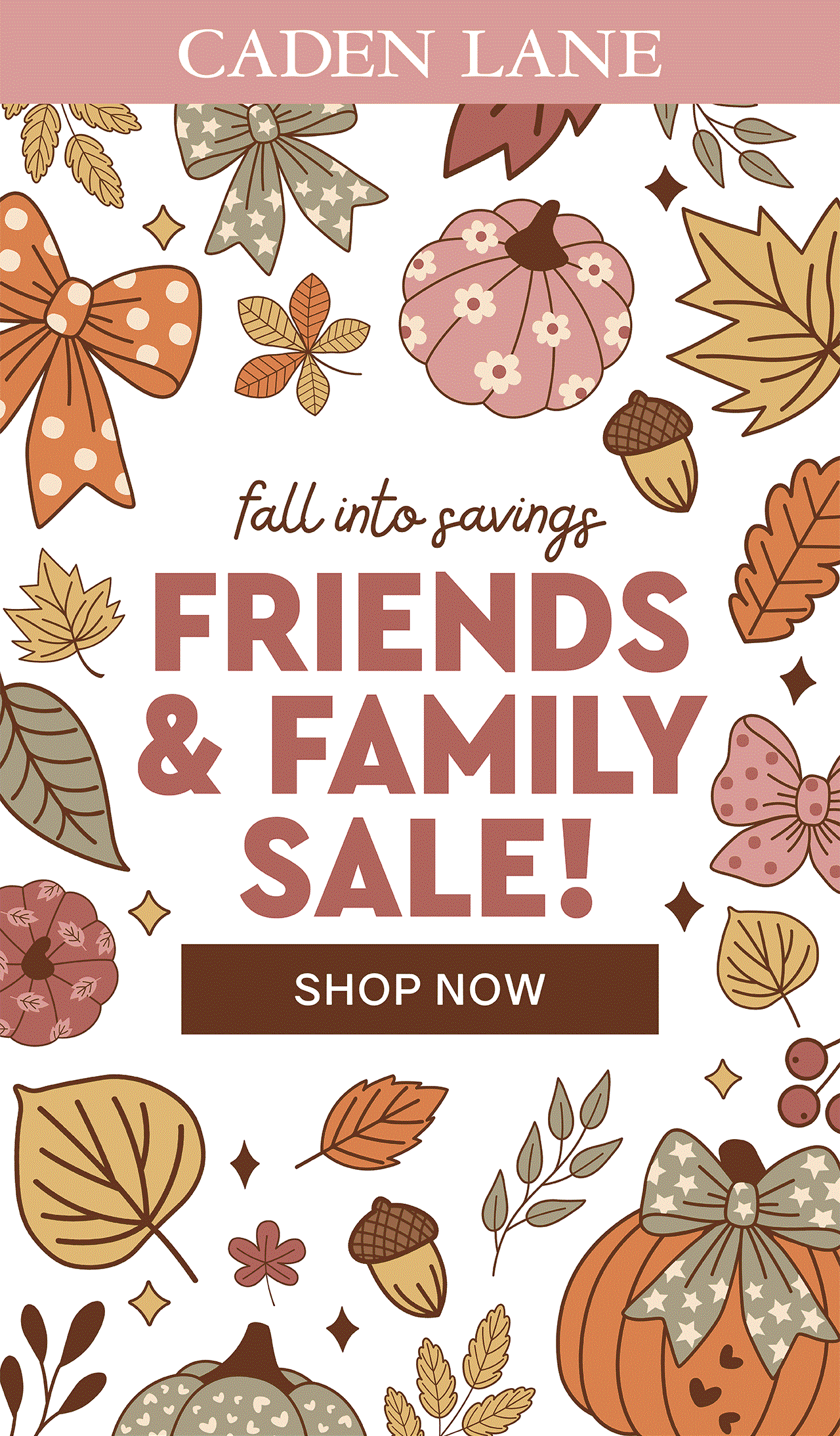 fall into savings! FRIENDS & FMAILY SALE! SHOP NOW