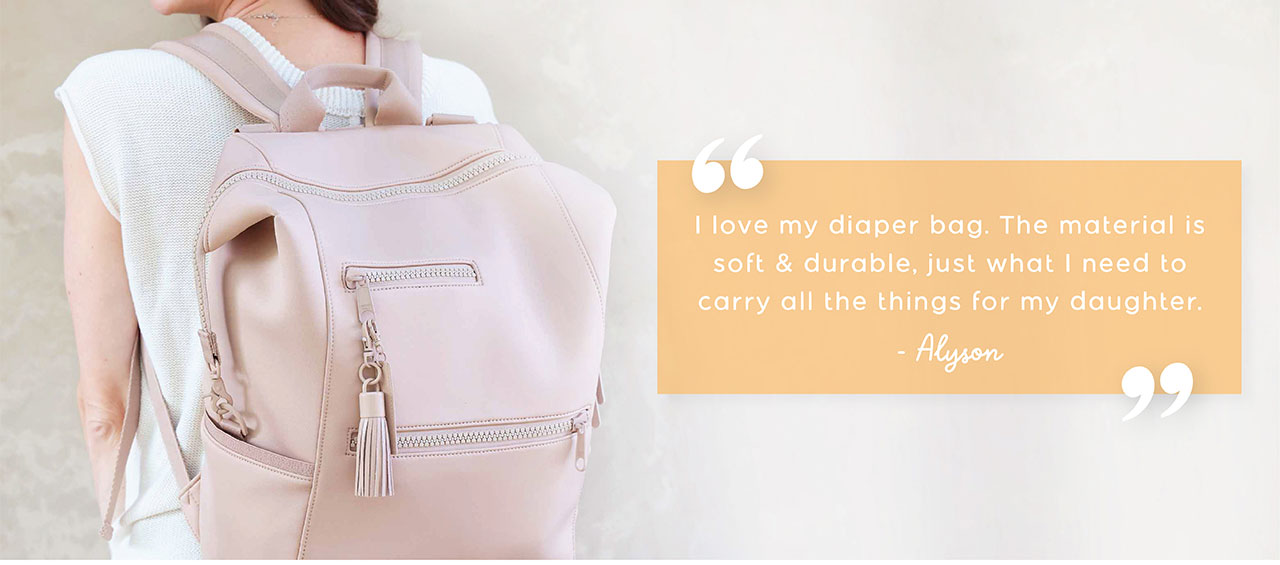 I love my diaper bag. The material is soft & durable, just what I need to carry all the things for my daughter. - Alyson