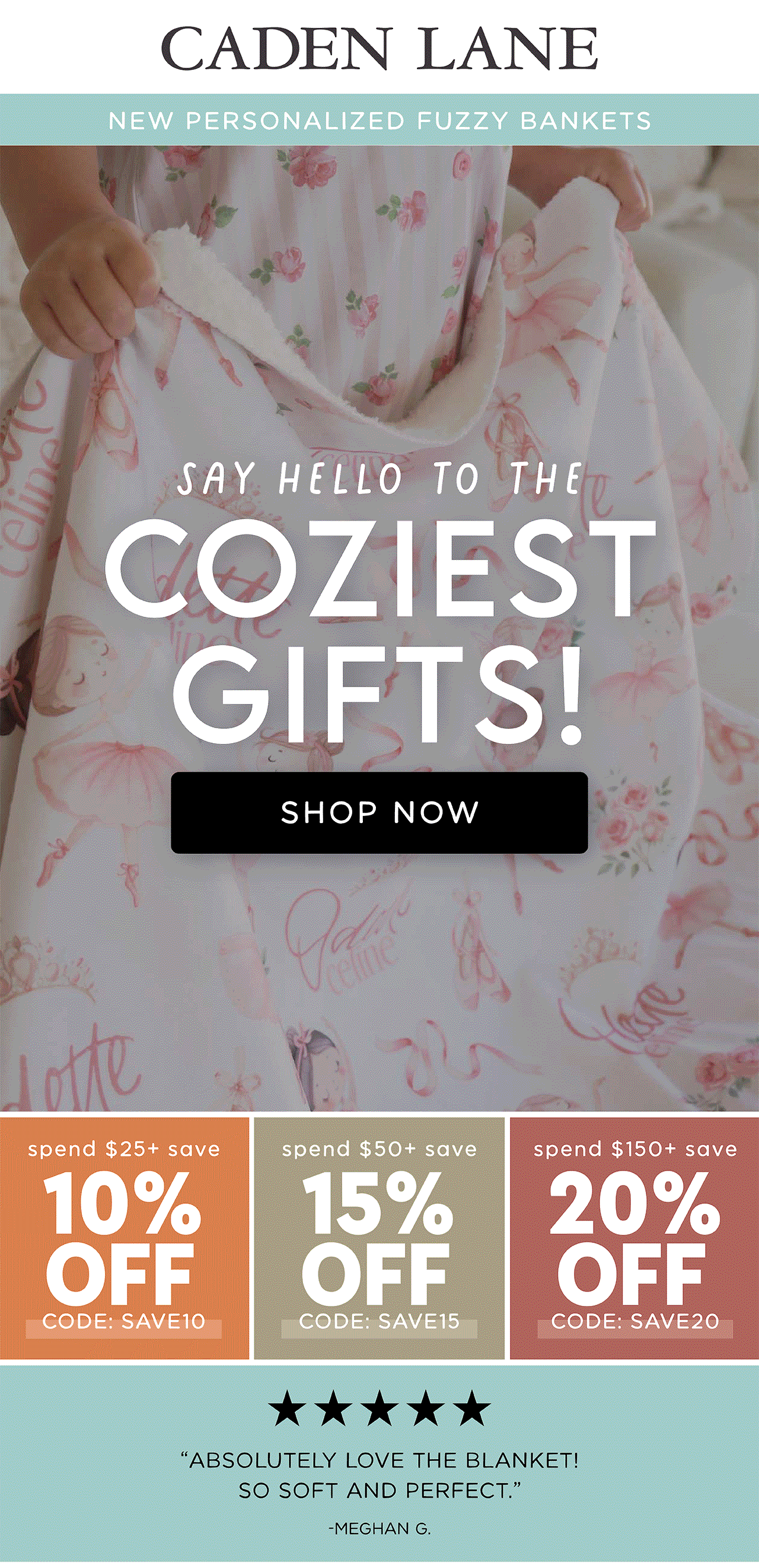 new personalized fuzzy sherpa blankets! | say hello to the coziest gifts! | spend $25+ save 10% OFF code: SAVE10 | spend $50+ save 15% OFF code: SAVE15 | spend $150+ save 20% OFF code: SAVE20 | 5 star customer review: "absolutely love the blanket! so soft and perfect." - Meghan G. 