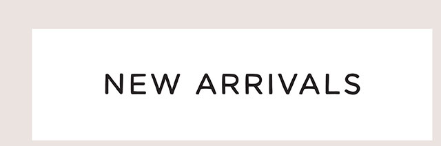 NEW ARRIVALS