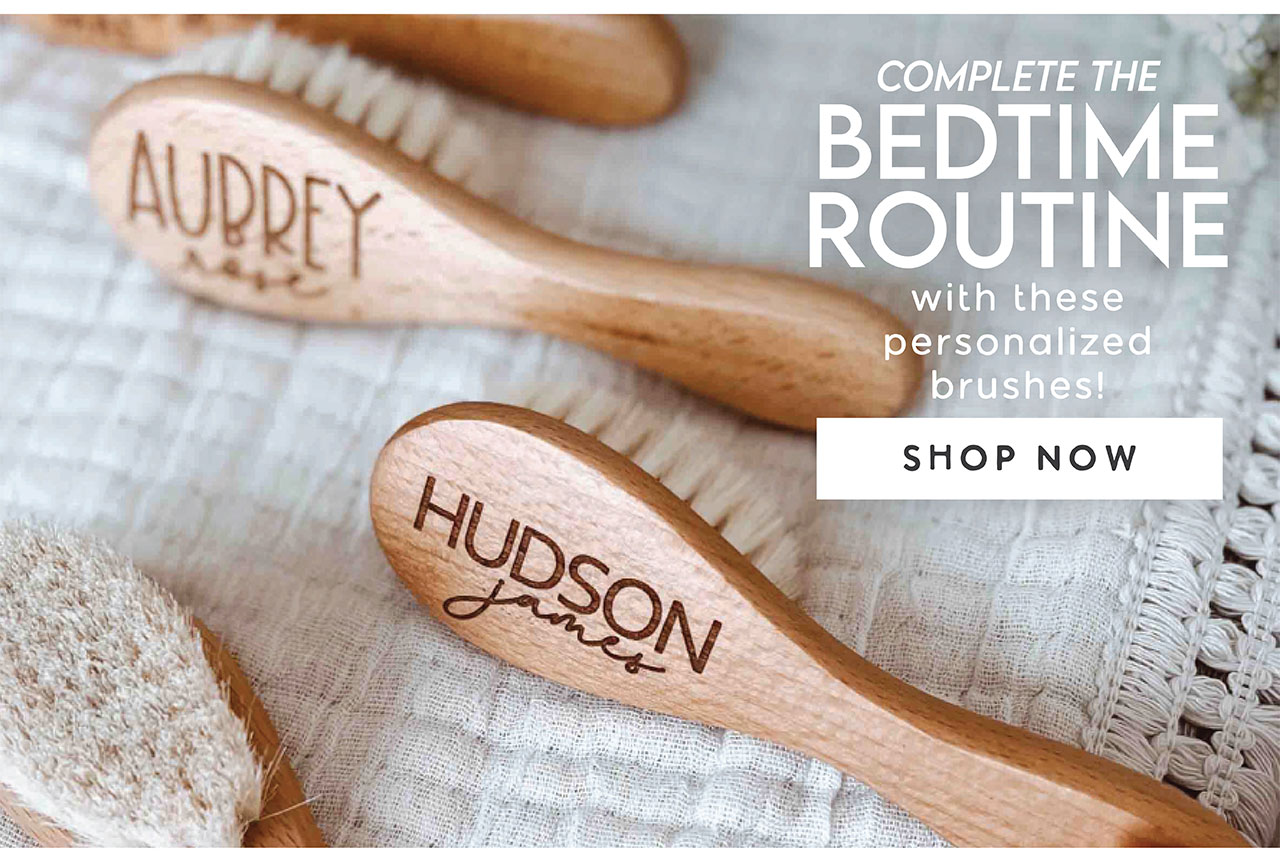 COMPLETE THE BEDTIME ROUTINE WITH THE PERSONALIZED BRUSHES