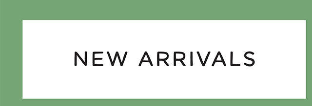 NEW ARRIVALS