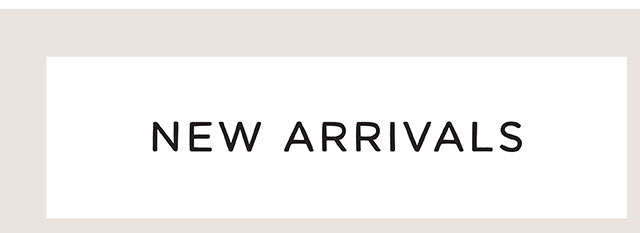 NEW ARRIVALS