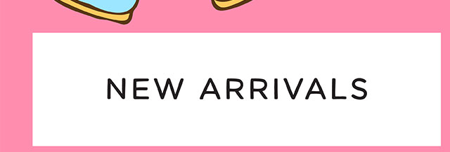 NEW ARRIVALS