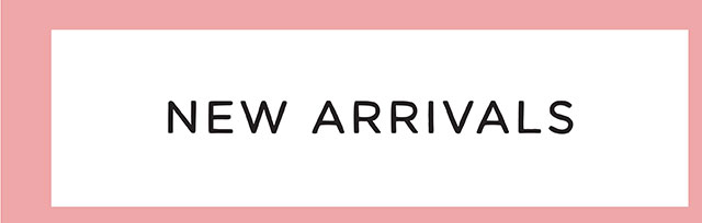 NEW ARRIVALS