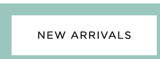 NEW ARRIVALS