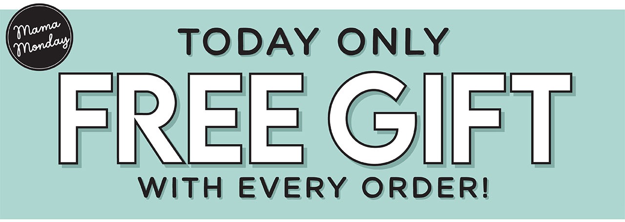 TODAY ONLY FREE GIFT WITH EVERY ORDER!