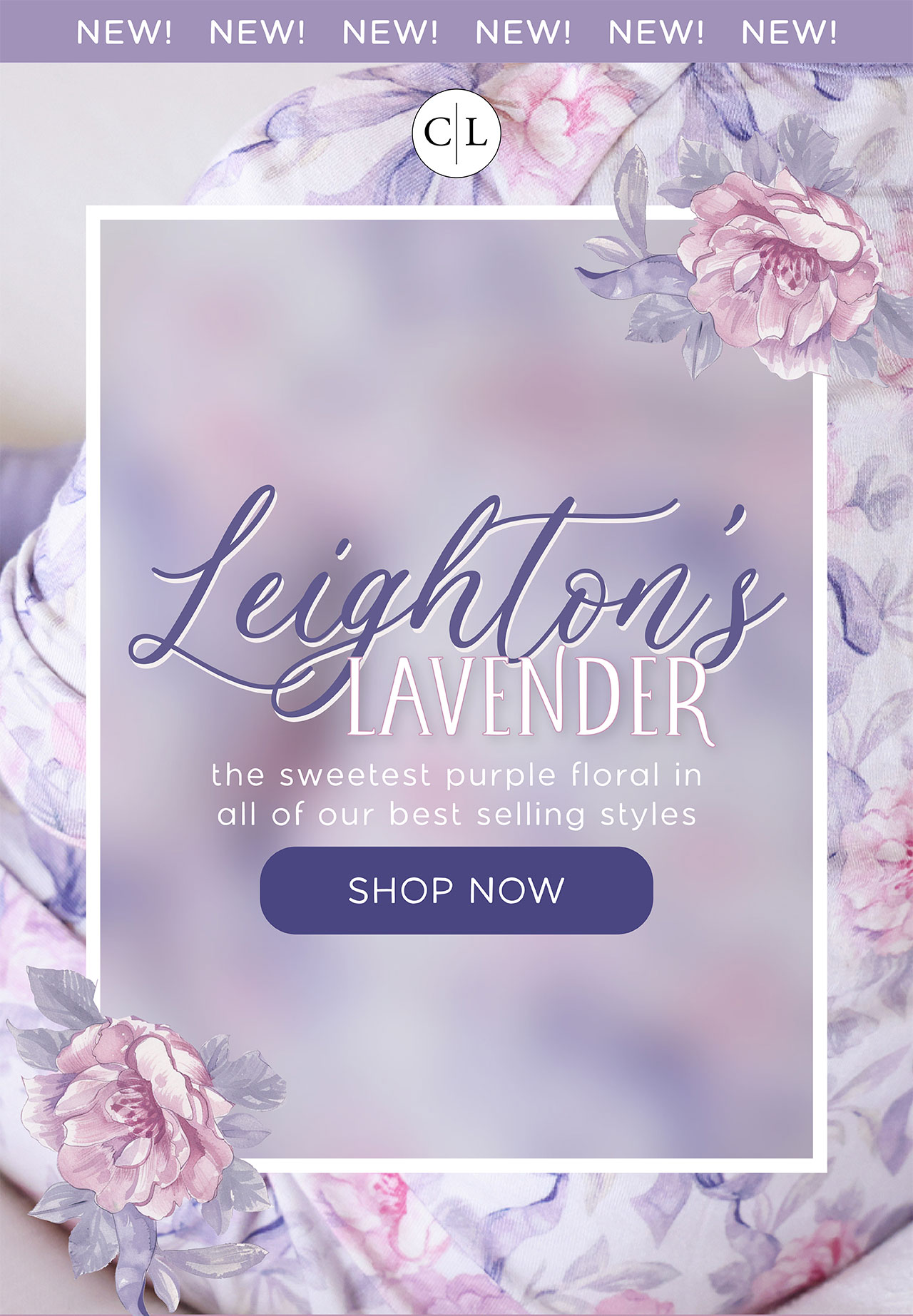 NEW! NEW! NEW! Leighton's Lavender | The sweetest purple floral in all of our best selling styles