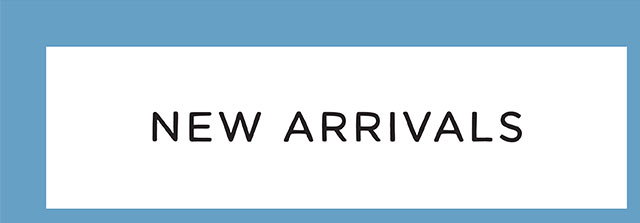 NEW ARRIVALS