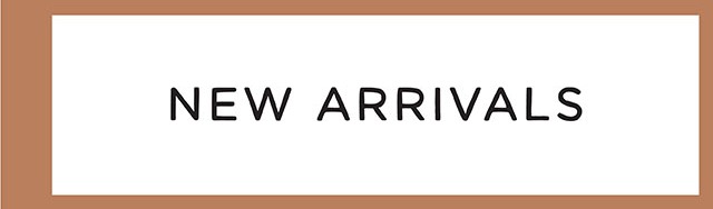 NEW ARRIVALS
