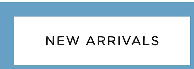 NEW ARRIVALS