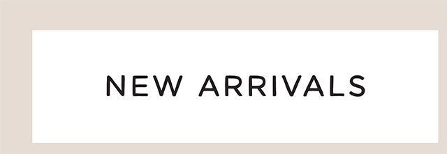 NEW ARRIVALS