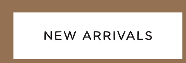 NEW ARRIVALS
