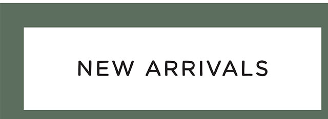 NEW ARRIVALS
