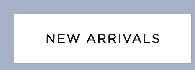 NEW ARRIVALS