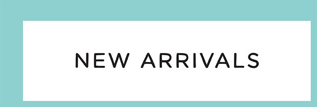 NEW ARRIVALS