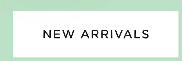 NEW ARRIVALS