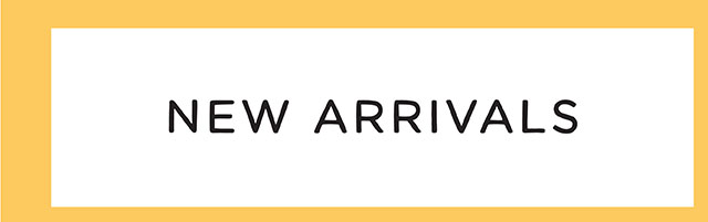 NEW ARRIVALS