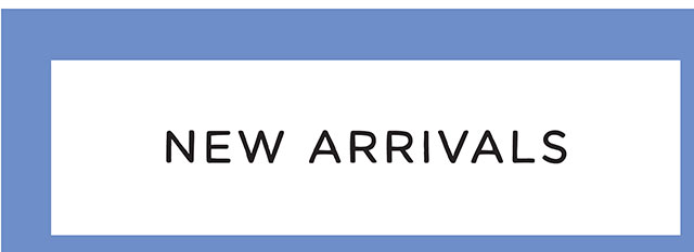 NEW ARRIVALS