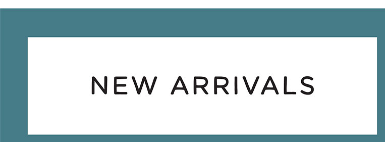 NEW ARRIVALS