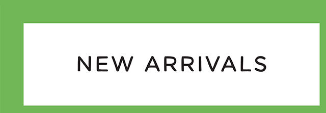 NEW ARRIVALS