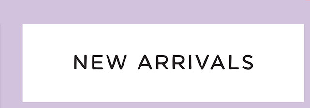 NEW ARRIVALS