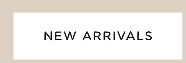 NEW ARRIVALS