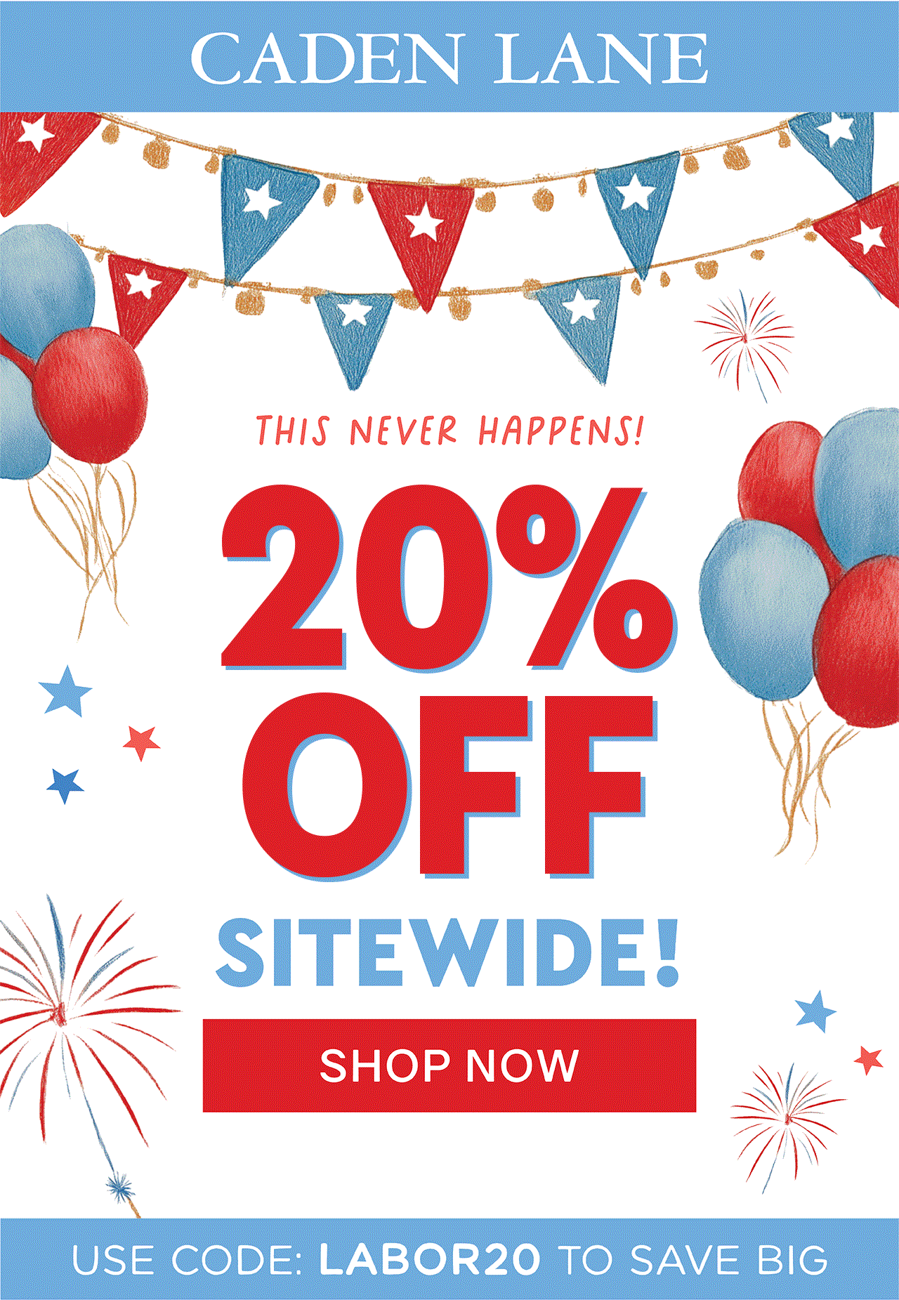 CADEN LANE | THIS NEVER HAPPENS! | 2-% OFF SITEWIDE! | SHOP NOW | USE CODE: LABOR20 TO SAVE BIG