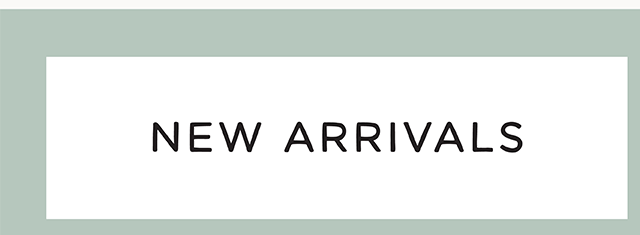 NEW ARRIVALS