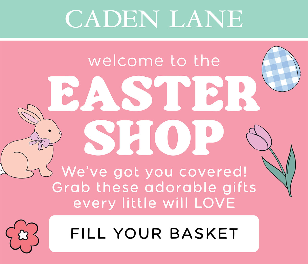 welcome to the EASTER SHOP We've got you covered! Grab these adorable gifts every little will LOVE FILL YOUR BASKET
