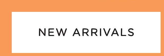 NEW ARRIVALS