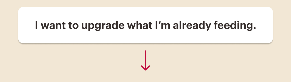 I want to upgrade what I’m already feeding.