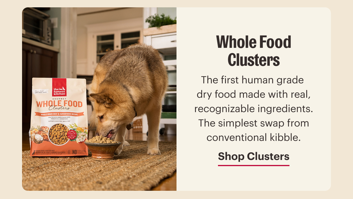 Whole Food Clusters. Convenient, chef-crafted, and slow cooked to perfection. A complete, hydrating option for dogs who love rich flavor and tender texture. Shop Clusters