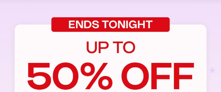 ENDS TONIGHT UP TO 50% OFF SITEWIDE 